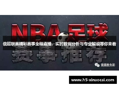 俄超联赛精彩赛事全程直播，实时数据分析与专业解说等你来看