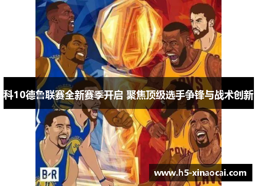 科10德鲁联赛全新赛季开启 聚焦顶级选手争锋与战术创新